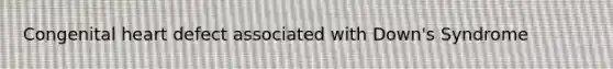 Congenital heart defect associated with Down's Syndrome