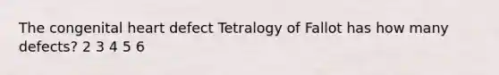 The congenital heart defect Tetralogy of Fallot has how many defects? 2 3 4 5 6