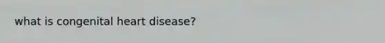 what is congenital heart disease?