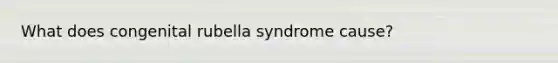 What does congenital rubella syndrome cause?