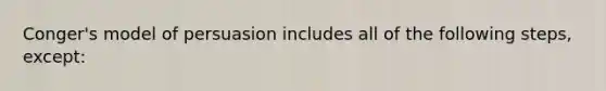 Conger's model of persuasion includes all of the following steps, except: