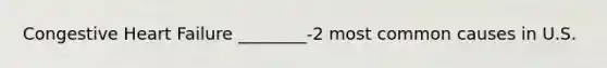 Congestive Heart Failure ________-2 most common causes in U.S.