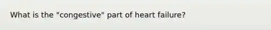 What is the "congestive" part of heart failure?