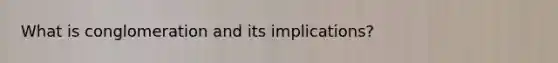 What is conglomeration and its implications?