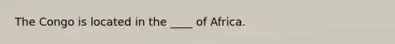 The Congo is located in the ____ of Africa.