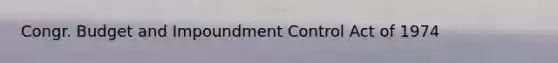 Congr. Budget and Impoundment Control Act of 1974