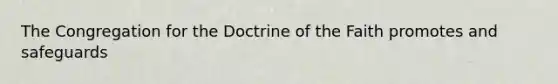 The Congregation for the Doctrine of the Faith promotes and safeguards