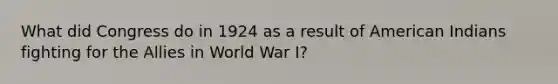 What did Congress do in 1924 as a result of American Indians fighting for the Allies in World War I?