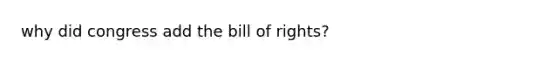 why did congress add the bill of rights?