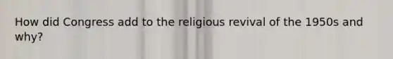 How did Congress add to the religious revival of the 1950s and why?