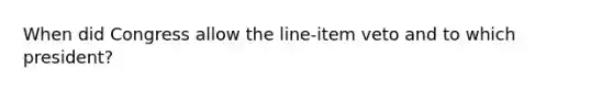 When did Congress allow the line-item veto and to which president?