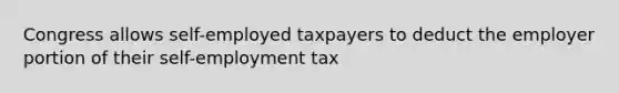 Congress allows self-employed taxpayers to deduct the employer portion of their self-employment tax