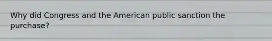 Why did Congress and the American public sanction the purchase?