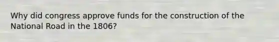 Why did congress approve funds for the construction of the National Road in the 1806?