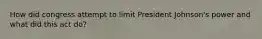 How did congress attempt to limit President Johnson's power and what did this act do?