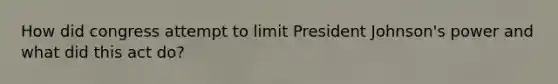 How did congress attempt to limit President Johnson's power and what did this act do?