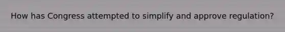 How has Congress attempted to simplify and approve regulation?