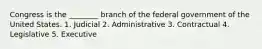 Congress is the ________ branch of the federal government of the United States. 1. Judicial 2. Administrative 3. Contractual 4. Legislative 5. Executive