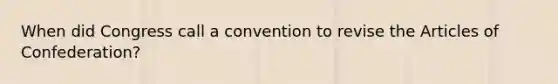 When did Congress call a convention to revise the Articles of Confederation?