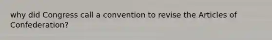 why did Congress call a convention to revise the Articles of Confederation?