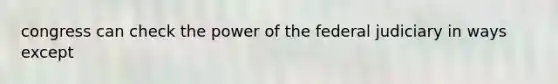 congress can check the power of the federal judiciary in ways except