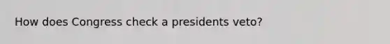 How does Congress check a presidents veto?