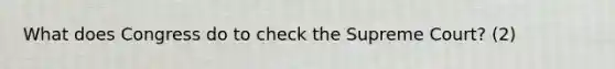 What does Congress do to check the Supreme Court? (2)