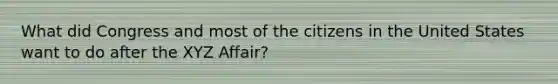 What did Congress and most of the citizens in the United States want to do after the XYZ Affair?