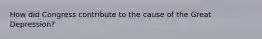 How did Congress contribute to the cause of the Great Depression?