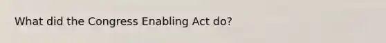 What did the Congress Enabling Act do?