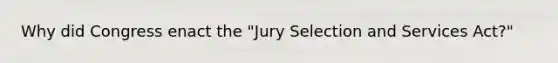 Why did Congress enact the "Jury Selection and Services Act?"