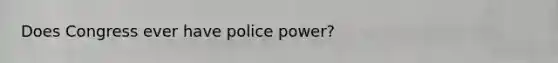 Does Congress ever have police power?