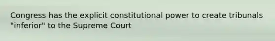 Congress has the explicit constitutional power to create tribunals "inferior" to the Supreme Court