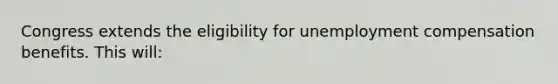 Congress extends the eligibility for unemployment compensation benefits. This will: