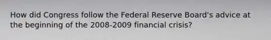 How did Congress follow the Federal Reserve Board's advice at the beginning of the 2008-2009 financial crisis?