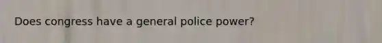 Does congress have a general police power?