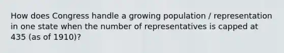 How does Congress handle a growing population / representation in one state when the number of representatives is capped at 435 (as of 1910)?