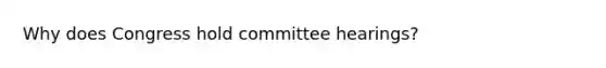 Why does Congress hold committee hearings?