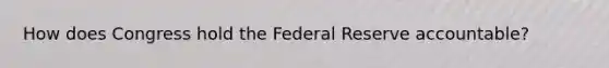 How does Congress hold the Federal Reserve accountable?