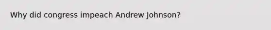 Why did congress impeach Andrew Johnson?