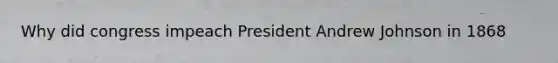 Why did congress impeach President Andrew Johnson in 1868