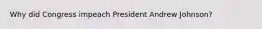 Why did Congress impeach President Andrew Johnson?