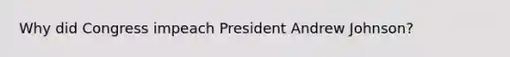 Why did Congress impeach President Andrew Johnson?