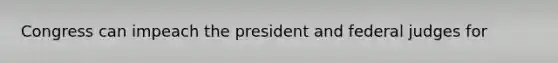 Congress can impeach the president and federal judges for