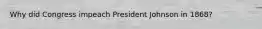 Why did Congress impeach President Johnson in 1868?