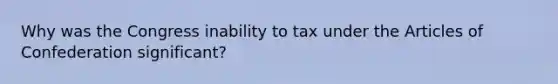 Why was the Congress inability to tax under the Articles of Confederation significant?