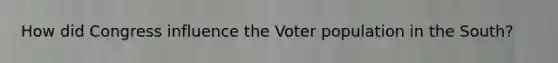 How did Congress influence the Voter population in the South?