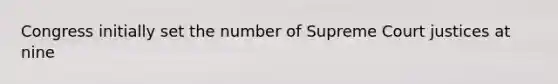 Congress initially set the number of Supreme Court justices at nine