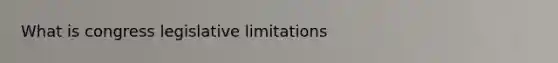 What is congress legislative limitations