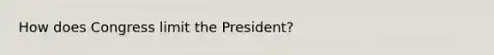 How does Congress limit the President?